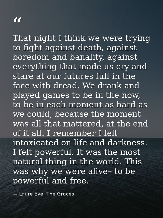 That night I think we were trying to fight against death, against boredom and banality, against everything that made us  — Laure Eve, The Graces