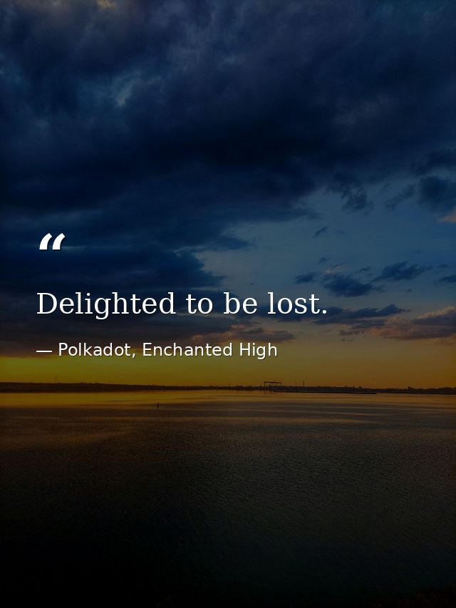 Delighted to be lost. — Polkadot, Enchanted High