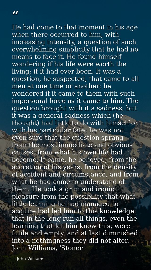 He had come to that moment in his age when there occurred to him, with increasing intensity, a question of such overwhel — John Williams