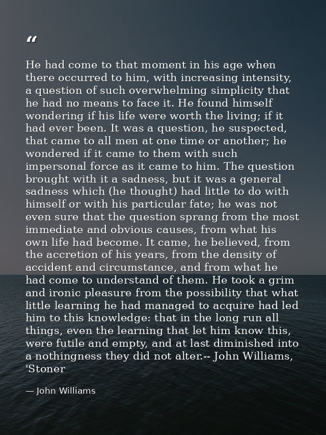 He had come to that moment in his age when there occurred to him, with increasing intensity, a question of such overwhel — John Williams