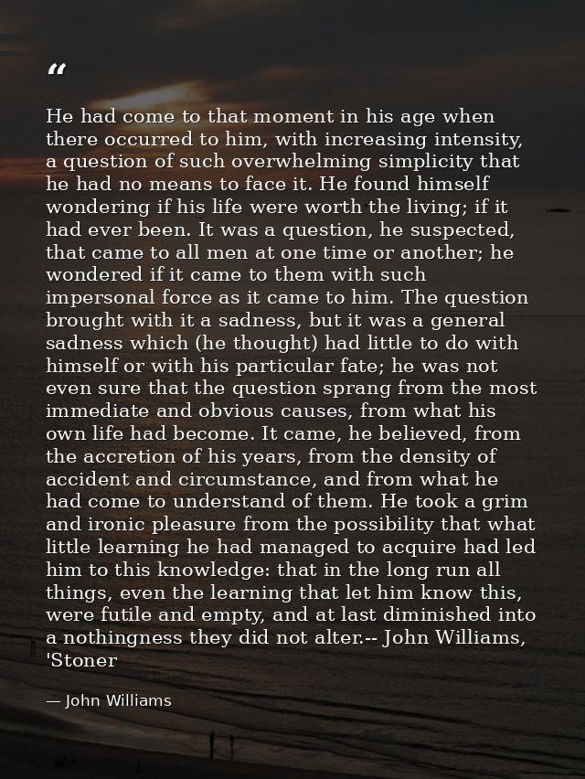 He had come to that moment in his age when there occurred to him, with increasing intensity, a question of such overwhel — John Williams