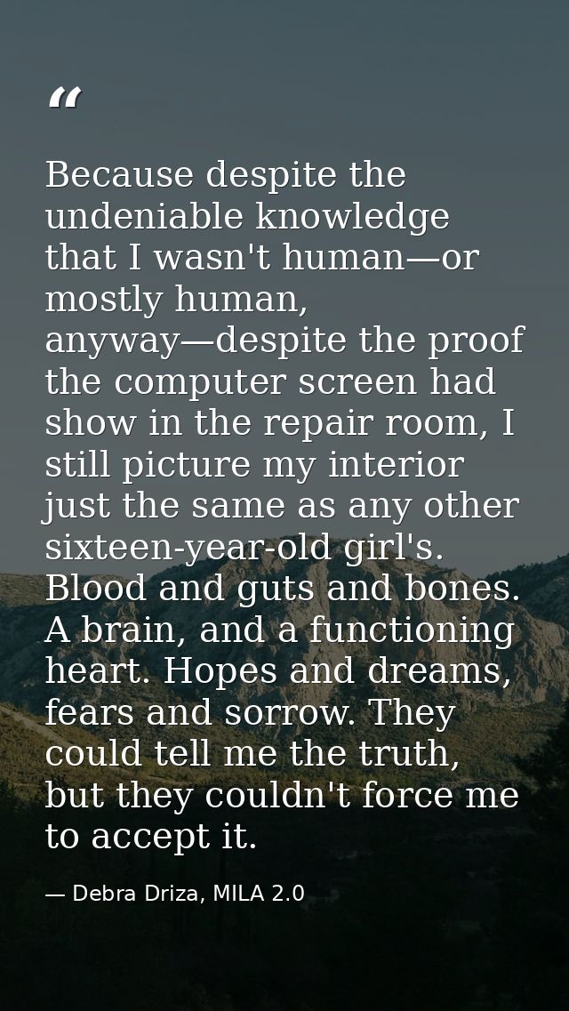 Because despite the undeniable knowledge that I wasn't human—or mostly human, anyway—despite the proof the computer scre — Debra Driza, MILA 2.0