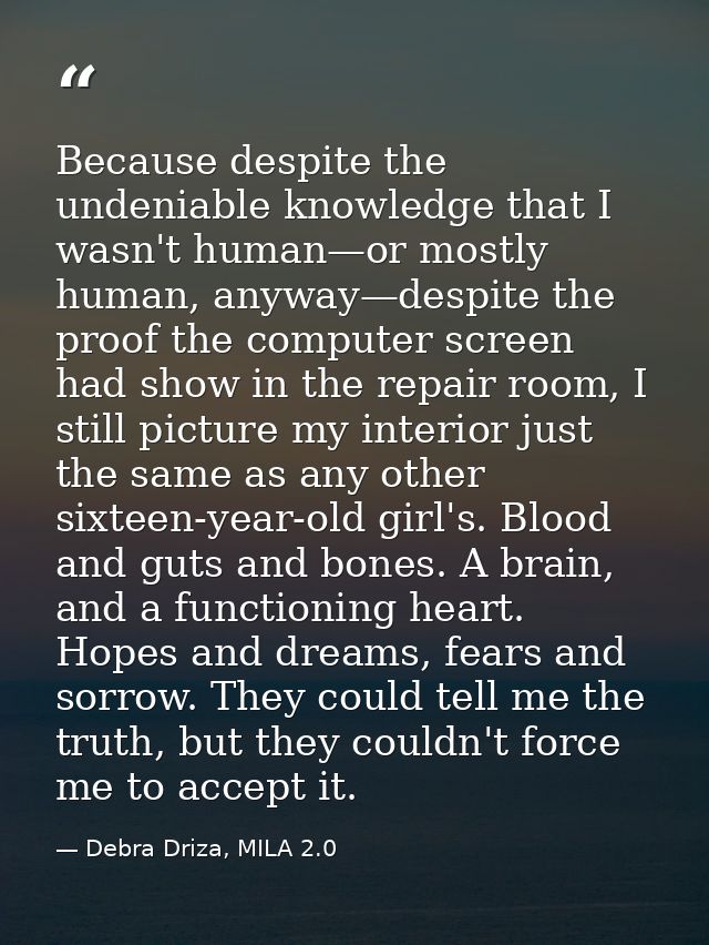 Because despite the undeniable knowledge that I wasn't human—or mostly human, anyway—despite the proof the computer scre — Debra Driza, MILA 2.0
