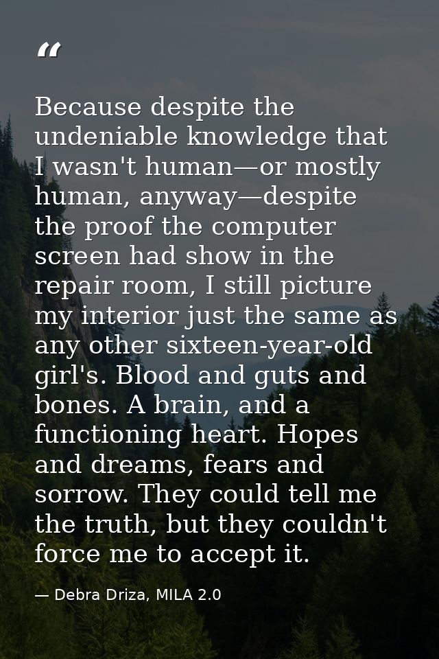 Because despite the undeniable knowledge that I wasn't human—or mostly human, anyway—despite the proof the computer scre — Debra Driza, MILA 2.0