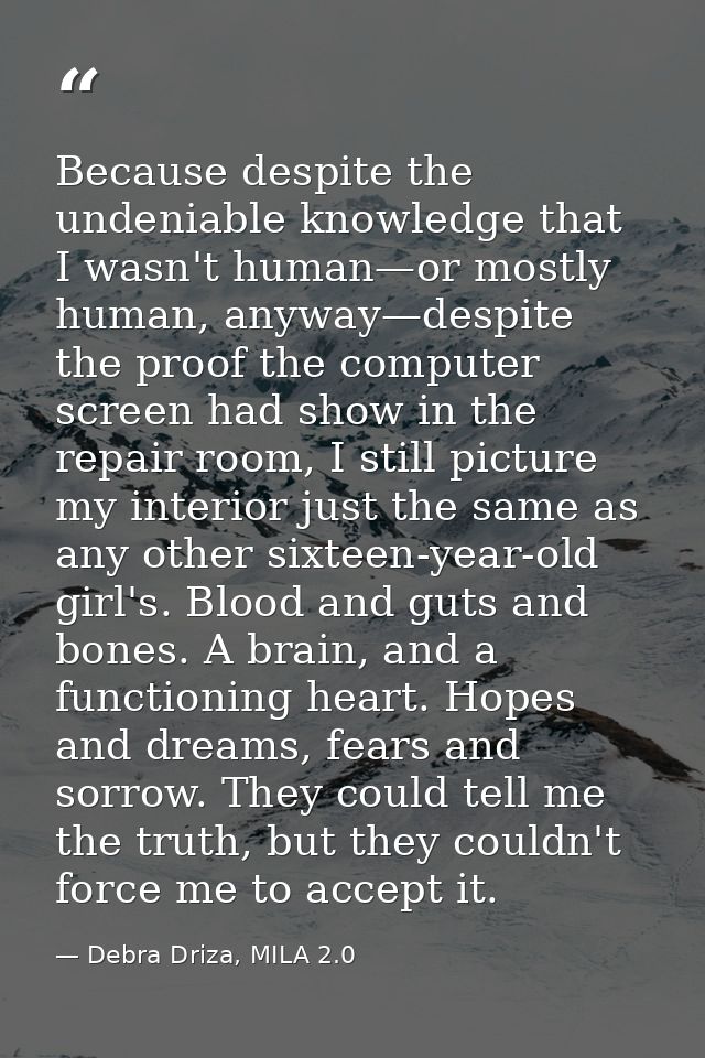 Because despite the undeniable knowledge that I wasn't human—or mostly human, anyway—despite the proof the computer scre — Debra Driza, MILA 2.0