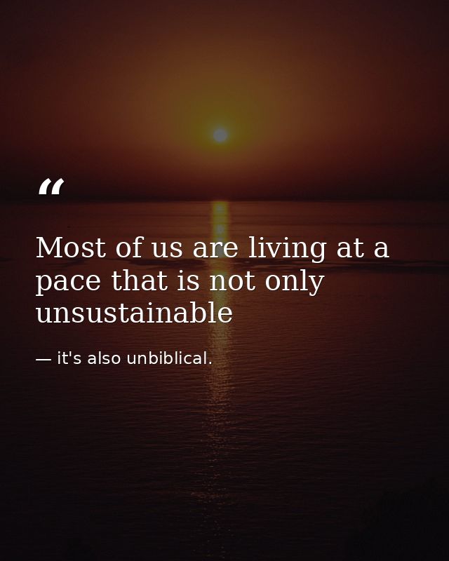 Most of us are living at a pace that is not only unsustainable — it's also unbiblical.