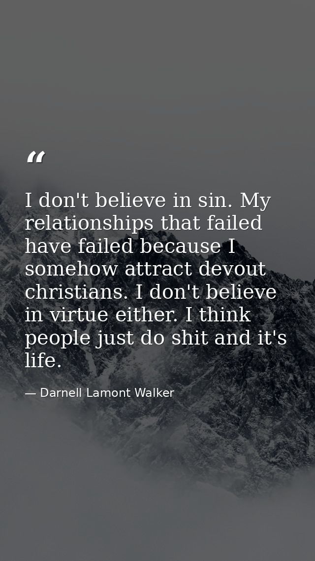 I don't believe in sin. My relationships that failed have failed because I somehow attract devout christians. I don't be — Darnell Lamont Walker