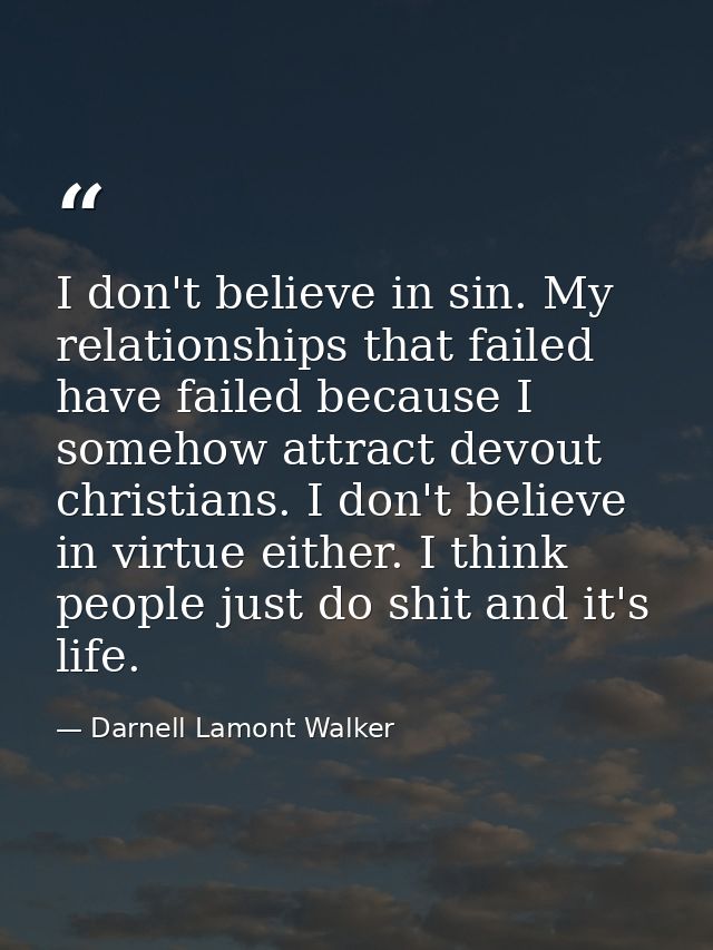 I don't believe in sin. My relationships that failed have failed because I somehow attract devout christians. I don't be — Darnell Lamont Walker