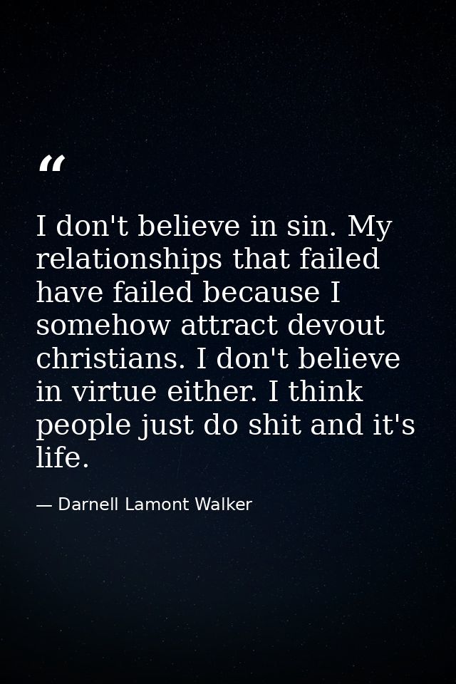 I don't believe in sin. My relationships that failed have failed because I somehow attract devout christians. I don't be — Darnell Lamont Walker