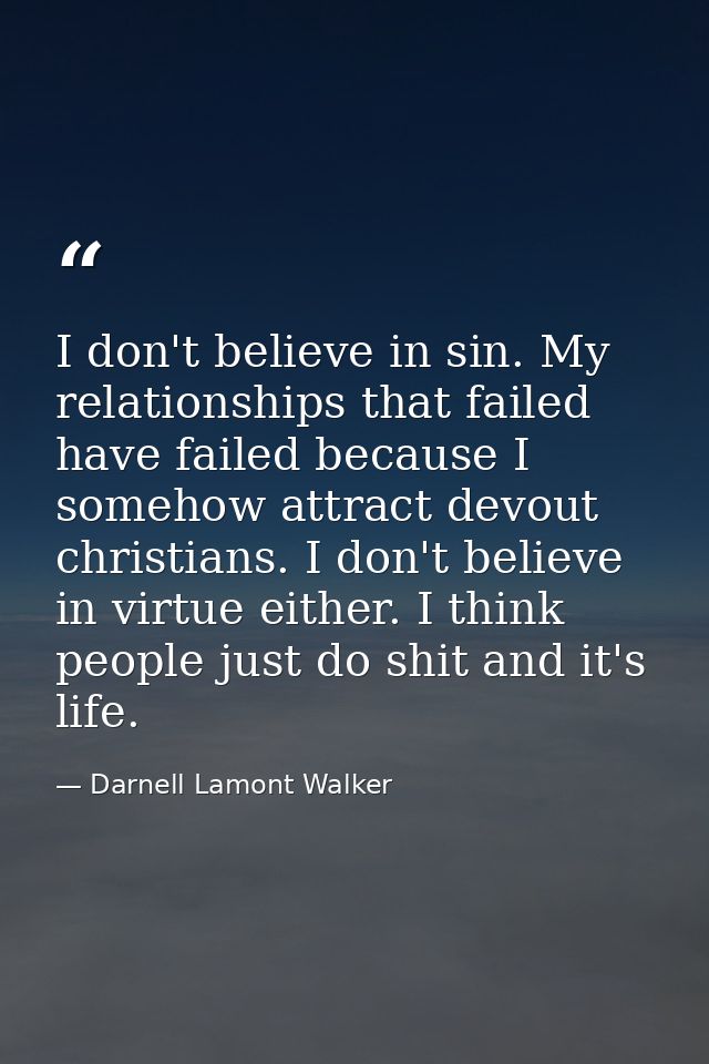 I don't believe in sin. My relationships that failed have failed because I somehow attract devout christians. I don't be — Darnell Lamont Walker