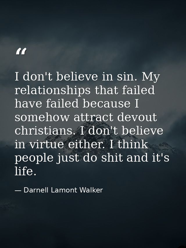 I don't believe in sin. My relationships that failed have failed because I somehow attract devout christians. I don't be — Darnell Lamont Walker