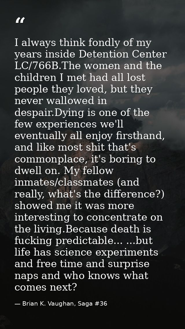 I always think fondly of my years inside Detention Center LC/766B.The women and the children I met had all lost people t — Brian K. Vaughan, Saga #36