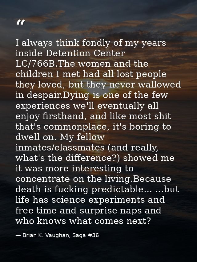 I always think fondly of my years inside Detention Center LC/766B.The women and the children I met had all lost people t — Brian K. Vaughan, Saga #36