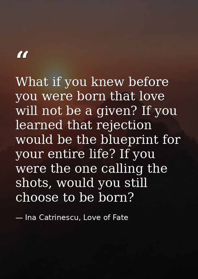 What if you knew before you were born that love will not be a given? If you learned that rejection would be the blueprin — Ina Catrinescu, Love of Fate
