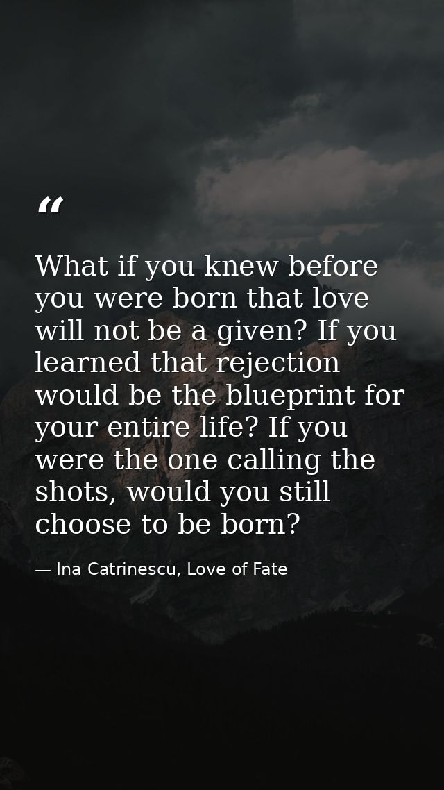 What if you knew before you were born that love will not be a given? If you learned that rejection would be the blueprin — Ina Catrinescu, Love of Fate