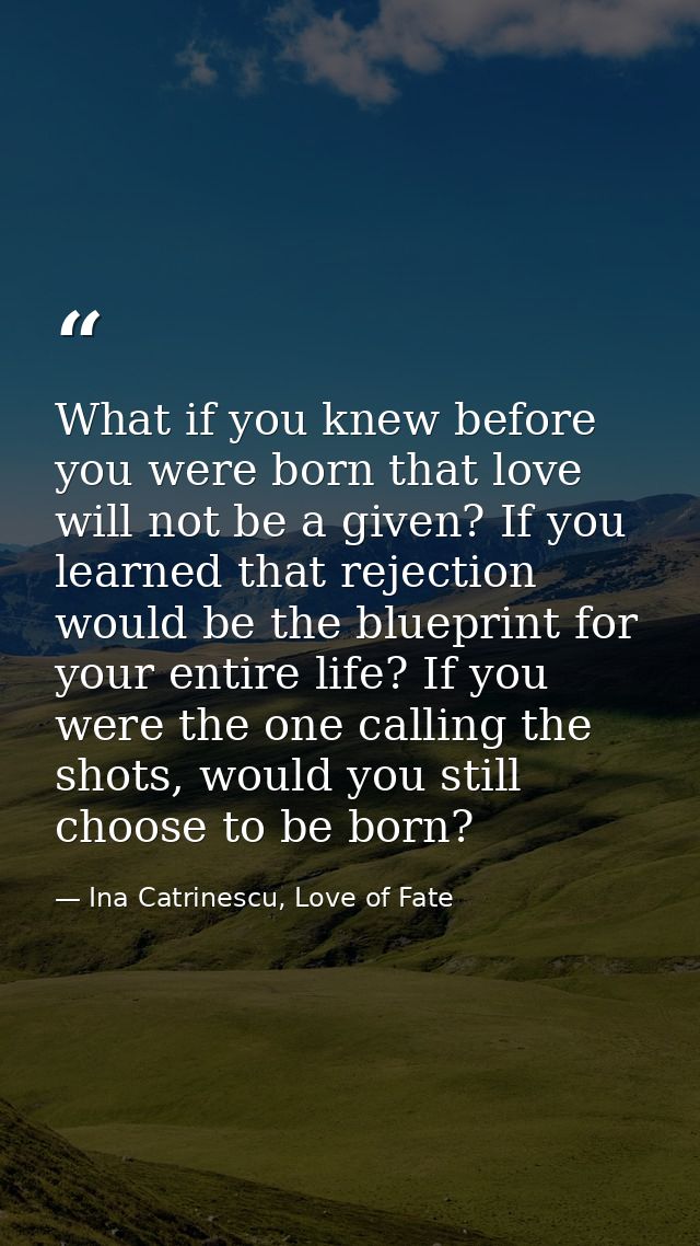What if you knew before you were born that love will not be a given? If you learned that rejection would be the blueprin — Ina Catrinescu, Love of Fate