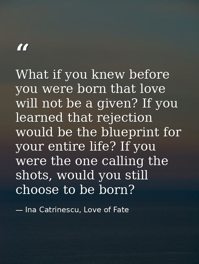 What if you knew before you were born that love will not be a given? If you learned that rejection would be the blueprin — Ina Catrinescu, Love of Fate