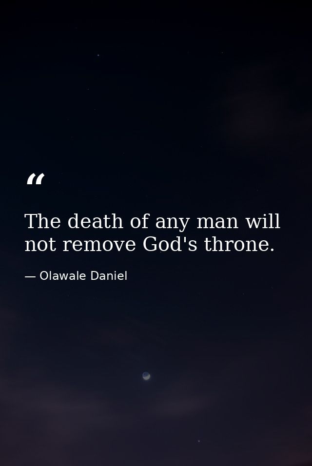 The death of any man will not remove God's throne. — Olawale Daniel