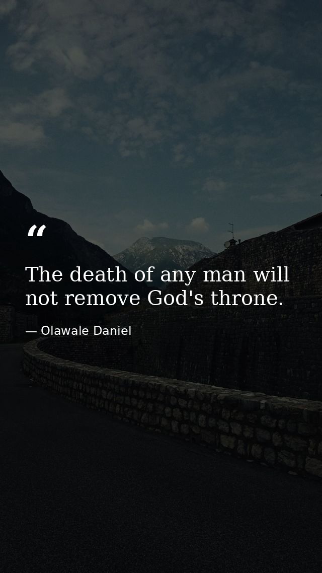 The death of any man will not remove God's throne. — Olawale Daniel