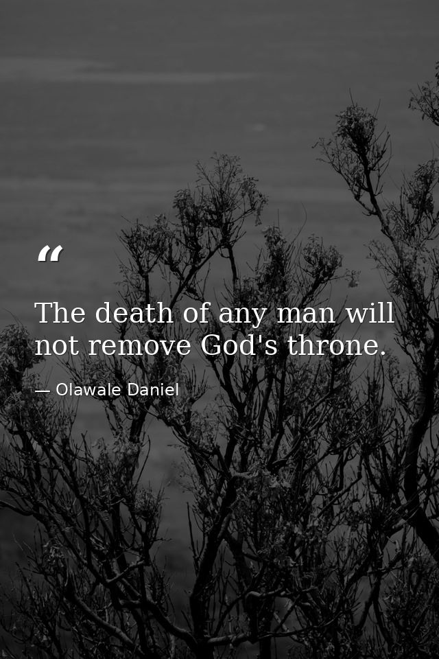 The death of any man will not remove God's throne. — Olawale Daniel