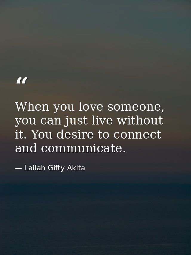 When you love someone, you can just live without it. You desire to connect and communicate. — Lailah Gifty Akita