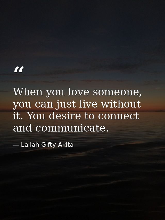 When you love someone, you can just live without it. You desire to connect and communicate. — Lailah Gifty Akita