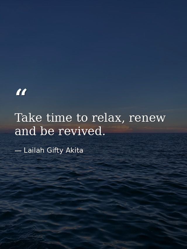 Take time to relax, renew and be revived. — Lailah Gifty Akita