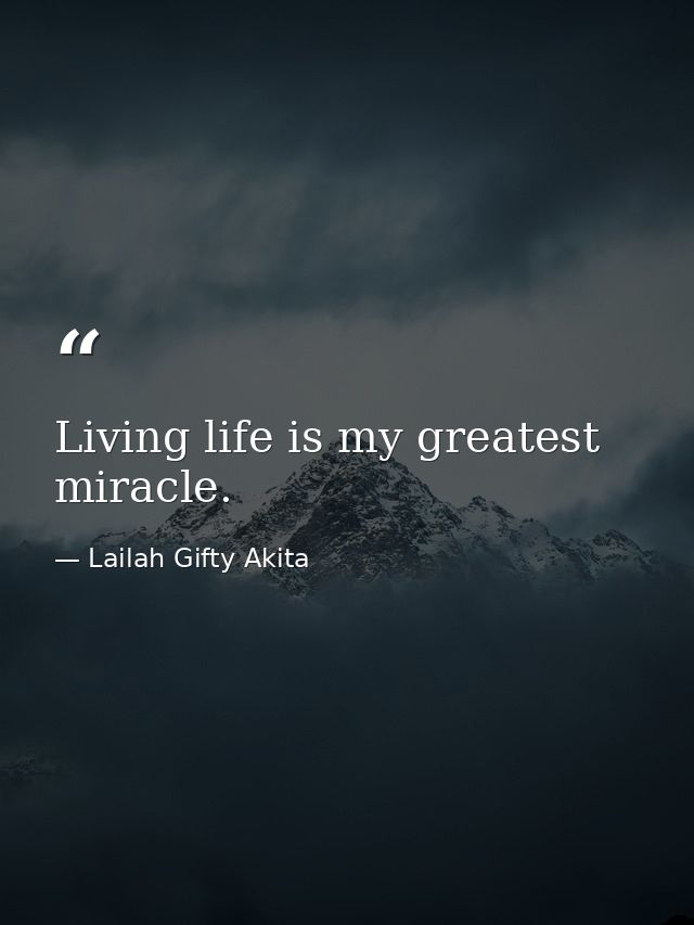 Living life is my greatest miracle. — Lailah Gifty Akita