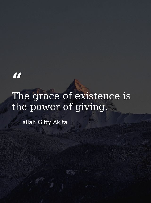 The grace of existence is the power of giving. — Lailah Gifty Akita
