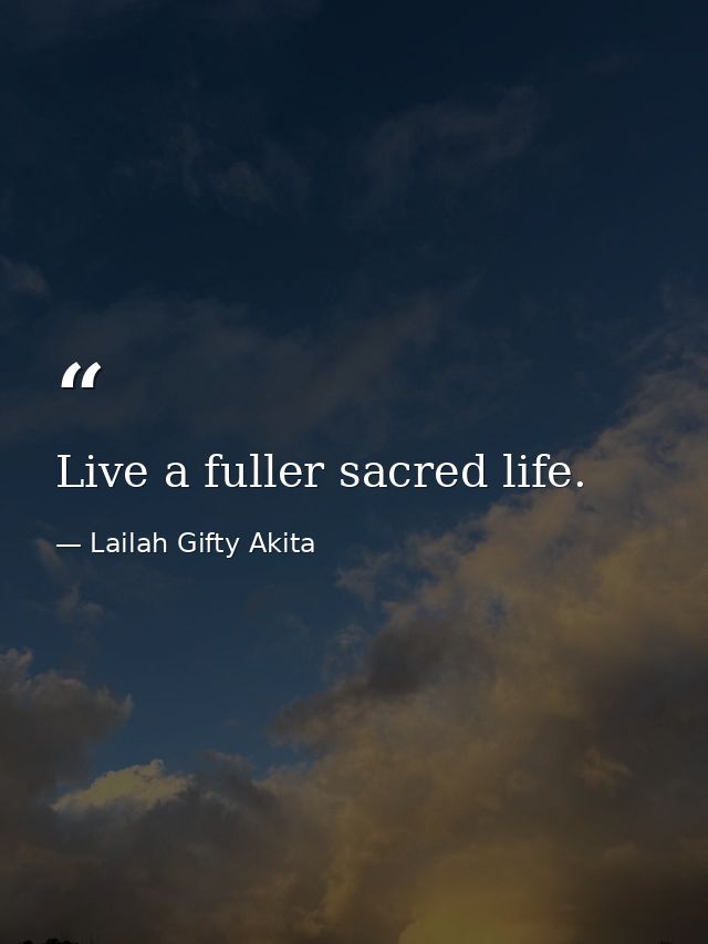 Live a fuller sacred life. — Lailah Gifty Akita