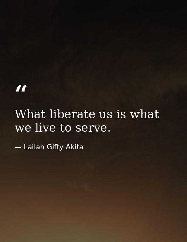 What liberate us is what we live to serve. — Lailah Gifty Akita