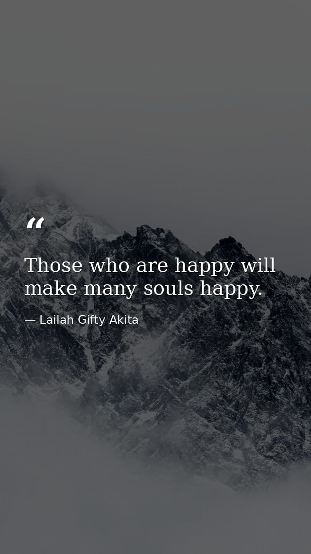 Those who are happy will make many souls happy. — Lailah Gifty Akita