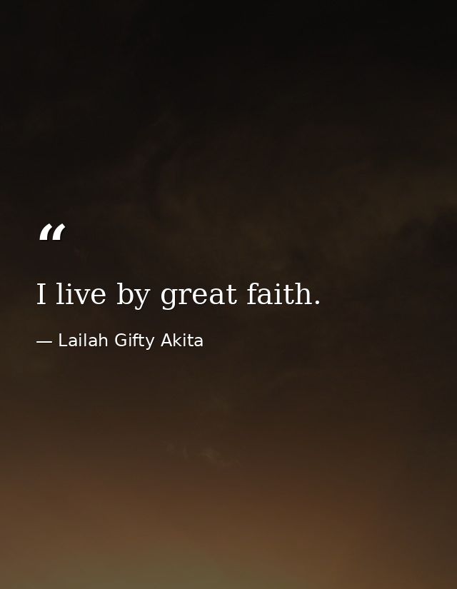 I live by great faith. — Lailah Gifty Akita