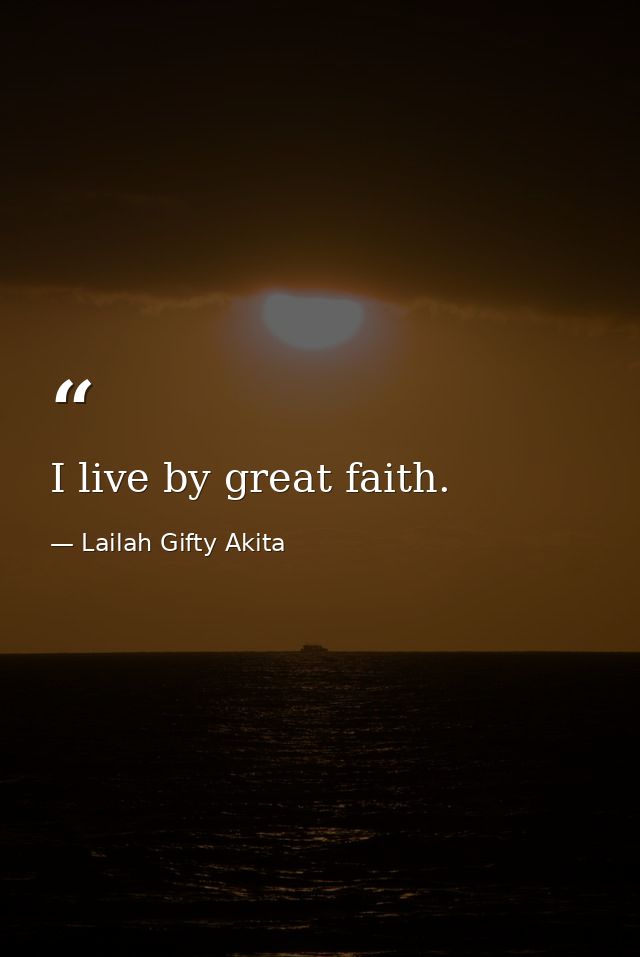 I live by great faith. — Lailah Gifty Akita