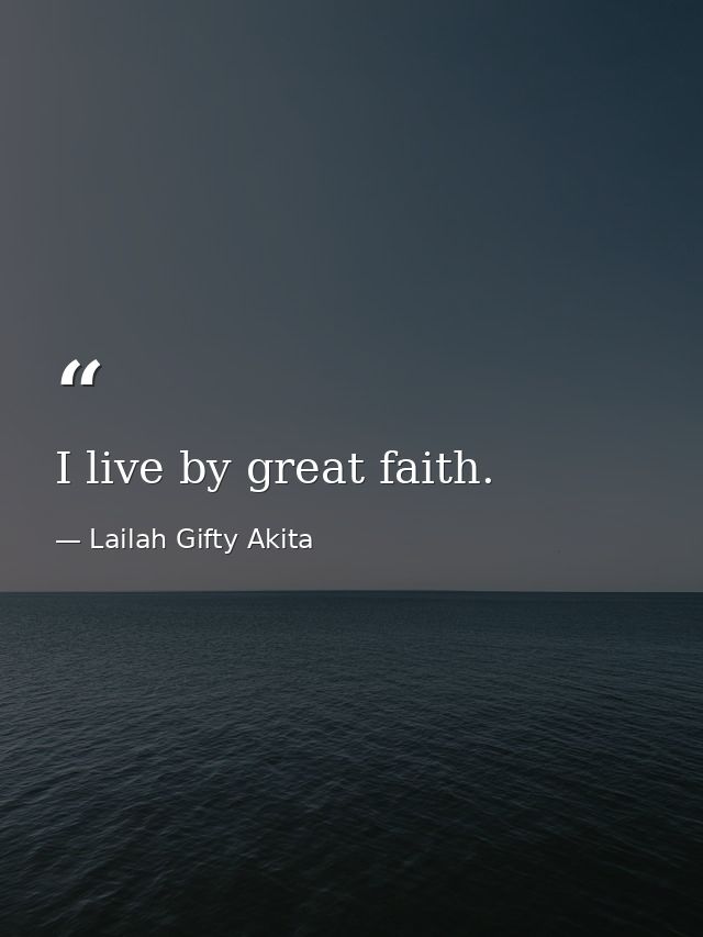 I live by great faith. — Lailah Gifty Akita