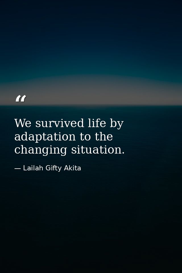 We survived life by adaptation to the changing situation. — Lailah Gifty Akita