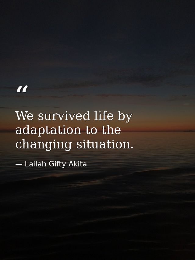 We survived life by adaptation to the changing situation. — Lailah Gifty Akita
