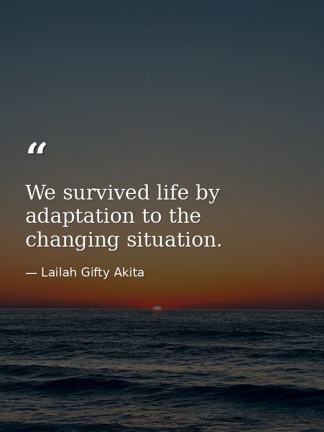 We survived life by adaptation to the changing situation. — Lailah Gifty Akita