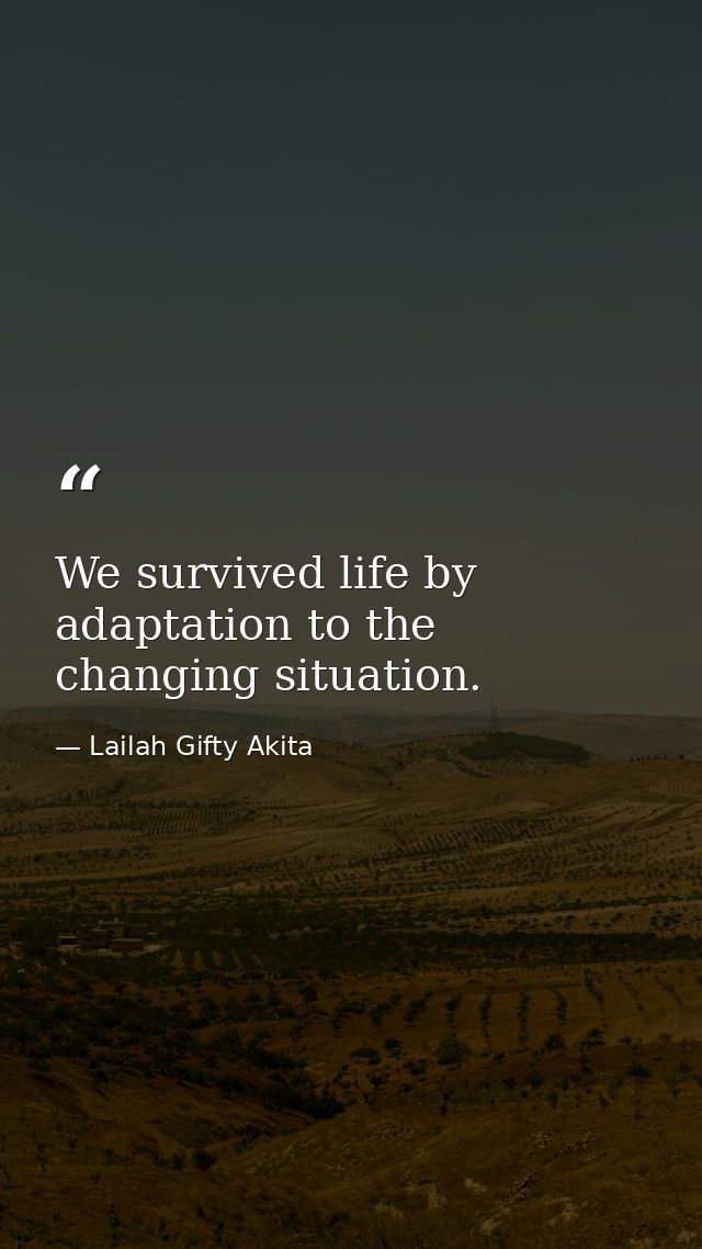We survived life by adaptation to the changing situation. — Lailah Gifty Akita