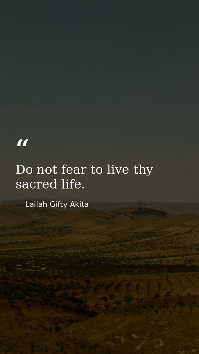 Do not fear to live thy sacred life. — Lailah Gifty Akita