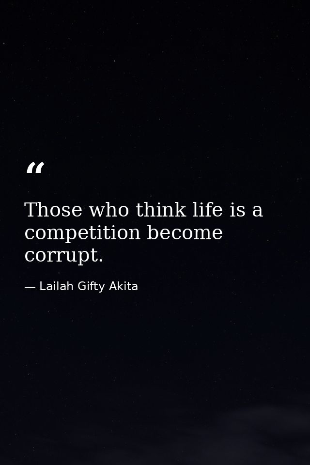 Those who think life is a competition become corrupt. — Lailah Gifty Akita