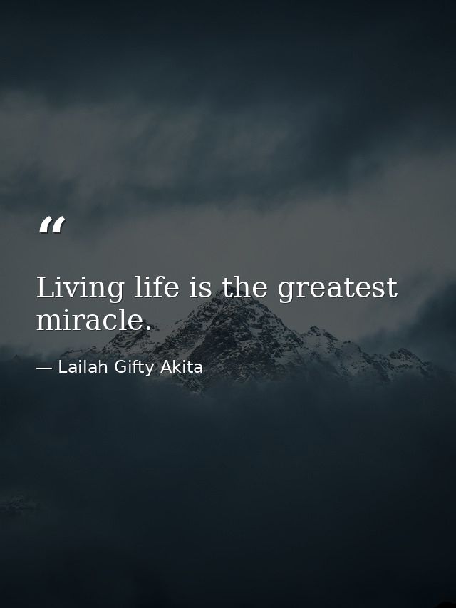 Living life is the greatest miracle. — Lailah Gifty Akita