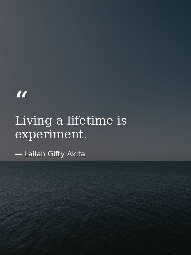 Living a lifetime is experiment. — Lailah Gifty Akita