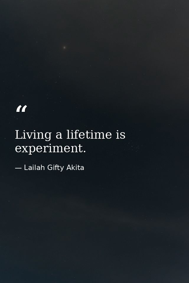 Living a lifetime is experiment. — Lailah Gifty Akita