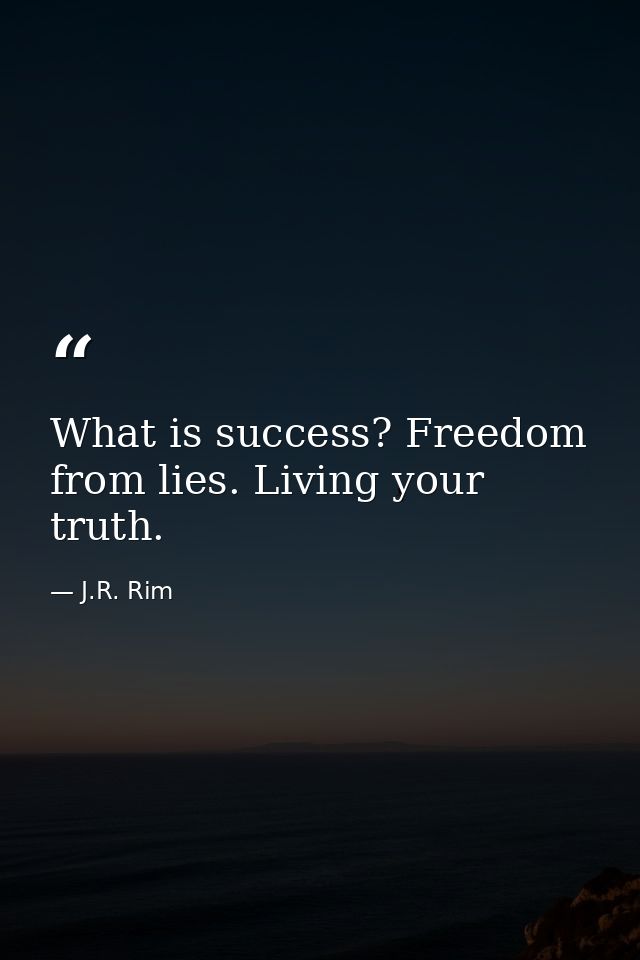 What is success? Freedom from lies. Living your truth. — J.R. Rim