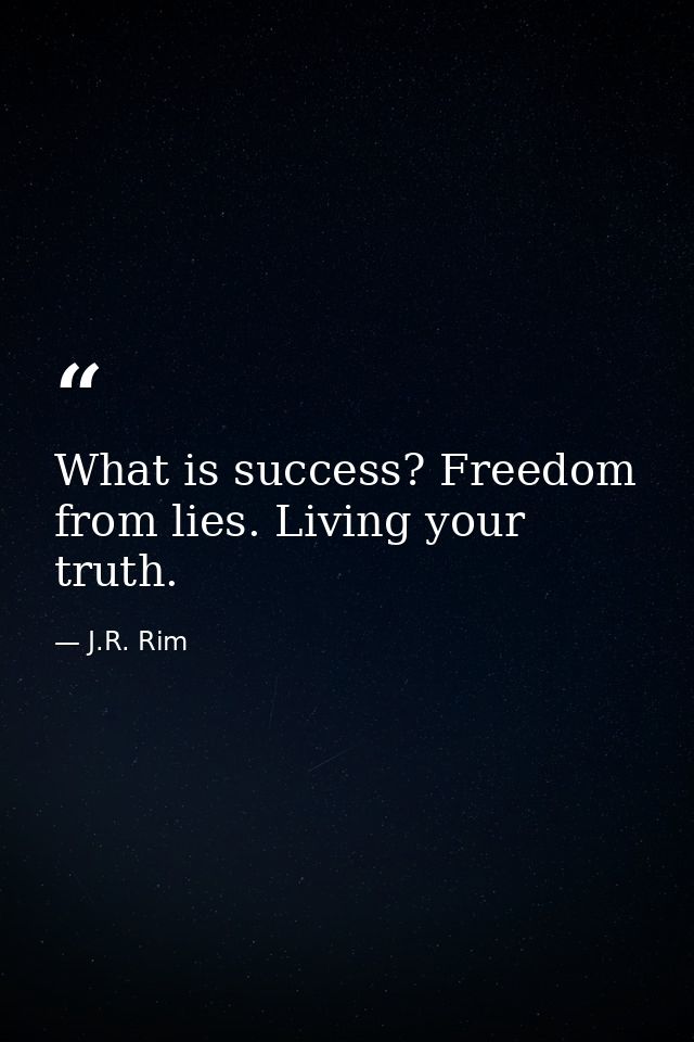 What is success? Freedom from lies. Living your truth. — J.R. Rim