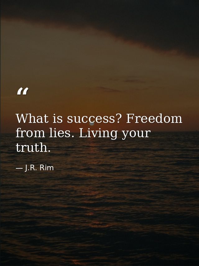 What is success? Freedom from lies. Living your truth. — J.R. Rim