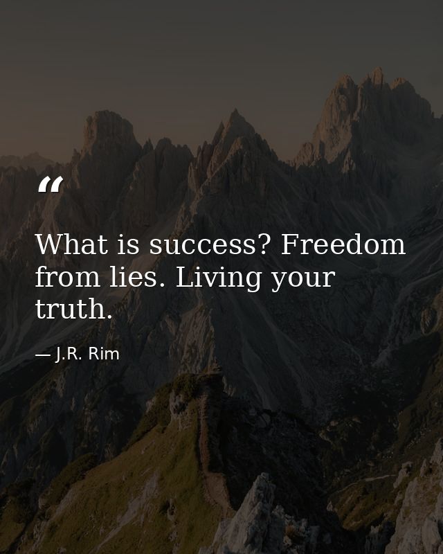 What is success? Freedom from lies. Living your truth. — J.R. Rim