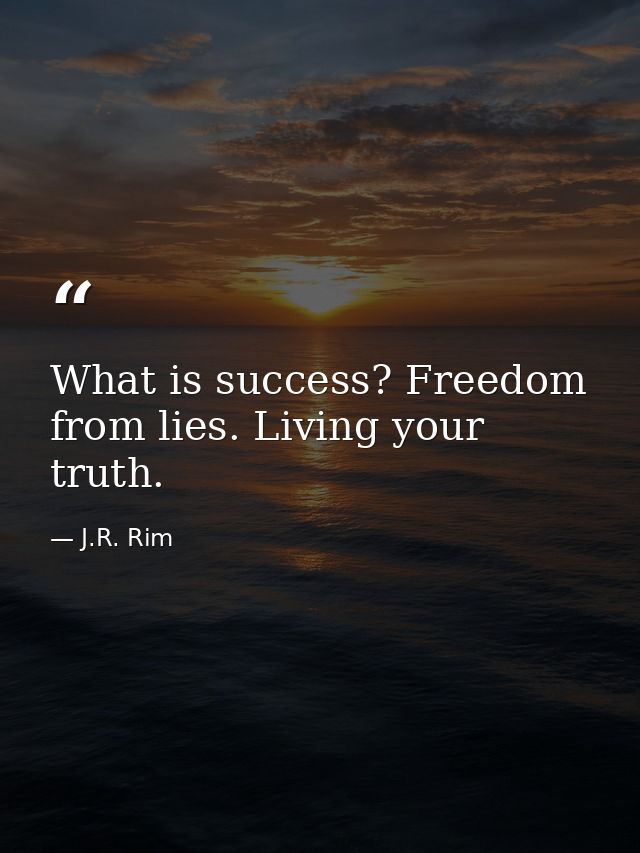 What is success? Freedom from lies. Living your truth. — J.R. Rim