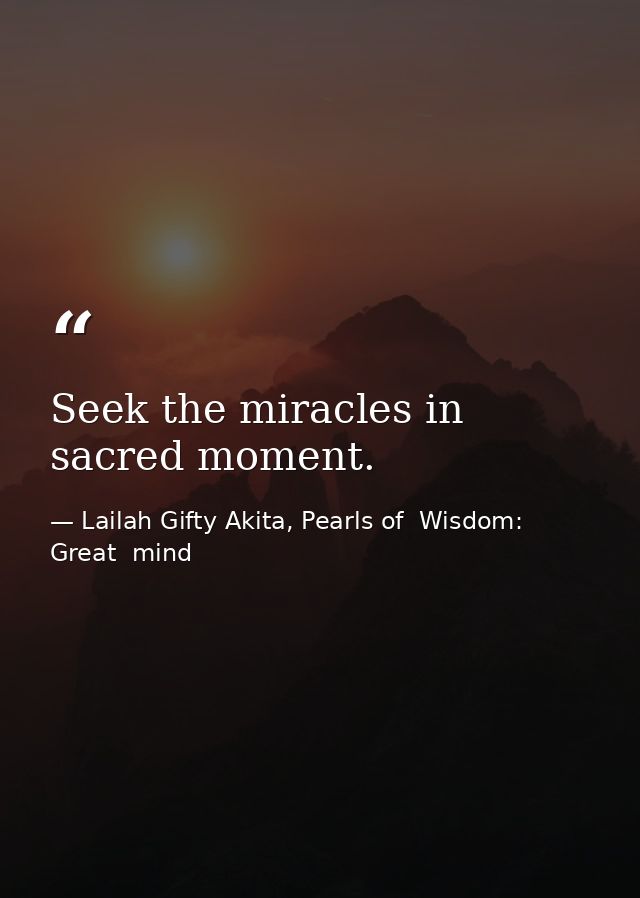 Seek the miracles in sacred moment. — Lailah Gifty Akita, Pearls of  Wisdom: Great  mind
